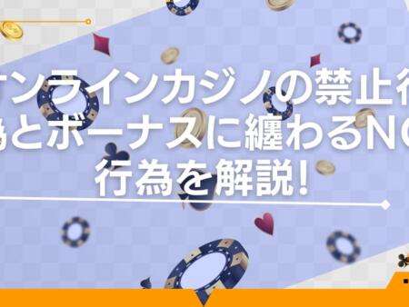 オンラインカジノの禁止行為とボーナスに纏わるNG行為を解説！