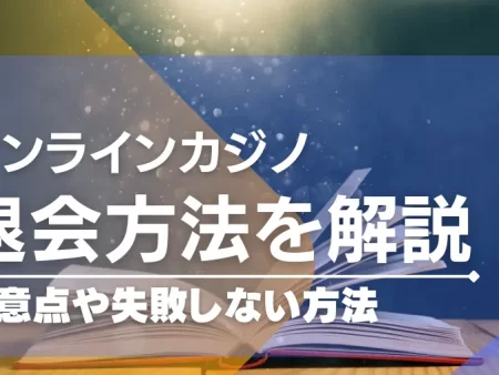 オンラインカジノの退会方法とは？注意点や失敗しない方法を徹底解説！