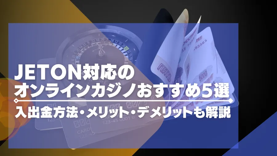 jeton対応のオンラインカジノおすすめ5選！入出金の仕方やメリット・デメリットも解説