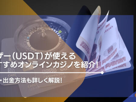 テザー（USDT）が使えるオンラインカジノTOP15！出入金方法も