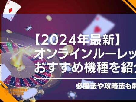 【2024年最新】オンラインカジノで遊べるルーレットおすすめ機種を紹介・必勝法や攻略法も解説