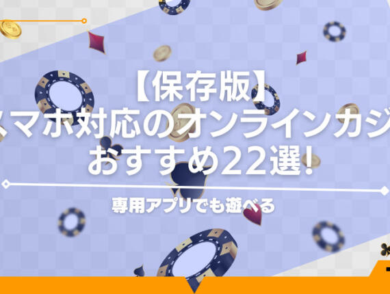 【保存版】スマホ対応のオンラインカジノおすすめ21選！専用アプリでも遊べる