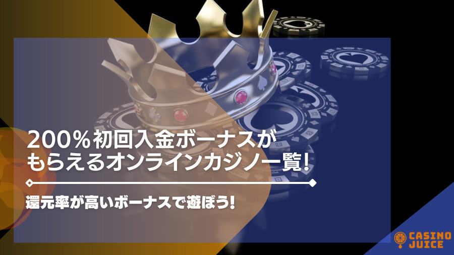 200％初回入金ボーナスがもらえるオンラインカジノ一覧！還元率が高いボーナスで遊ぼう