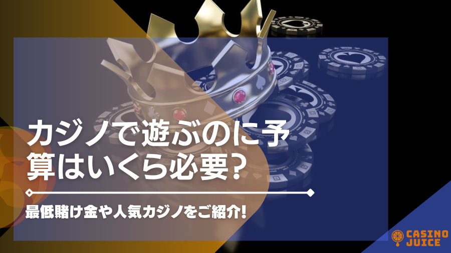 カジノで遊ぶのに予算はいくら必要？最低賭け金や人気カジノをご紹介