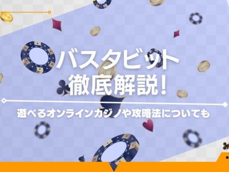 バスタビットを徹底解説！遊べるオンラインカジノや攻略法についても