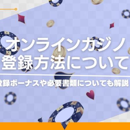 オンラインカジノの登録方法について｜登録ボーナスや必要書類についても解説