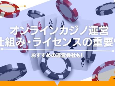 オンラインカジノ運営の仕組みとは？ライセンスが重要な理由とは？おすすめの運営会社も！