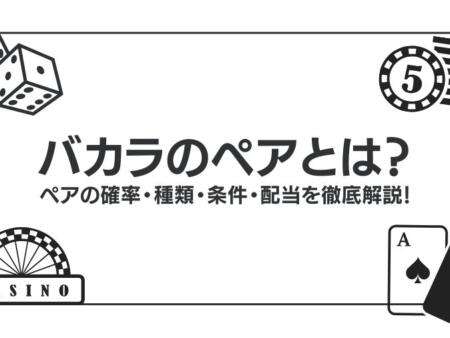 バカラのペアとは？ペアの確率・種類・条件・配当を徹底解説！