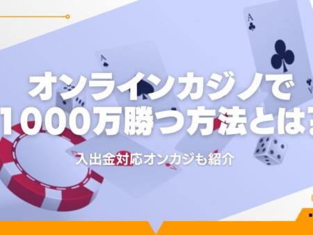 オンラインカジノで1000万勝つ方法とは？入出金対応オンカジも紹介