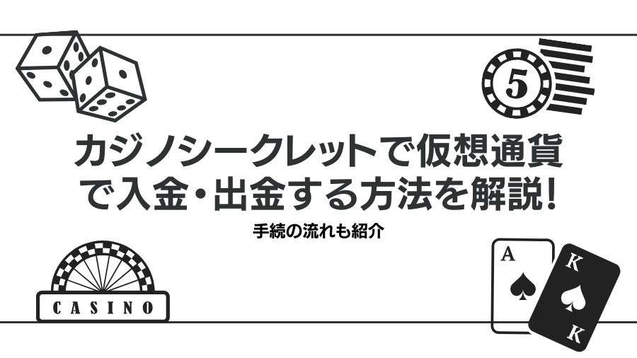 カジノシークレットで仮想通貨で入金・出金する方法を解説！手続の流れも紹介