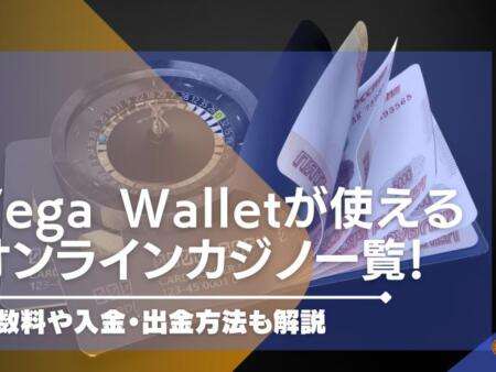 Vega Walletが使えるオンラインカジノ一覧！手数料や入金・出金方法も解説