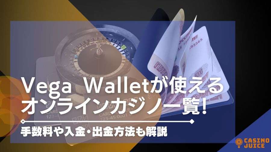 Vega Walletが使えるオンラインカジノ一覧！手数料や入金・出金方法も解説