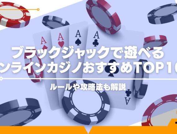 ブラックジャックで遊べるオンラインカジノおすすめTOP10！ルールや攻略法も解説