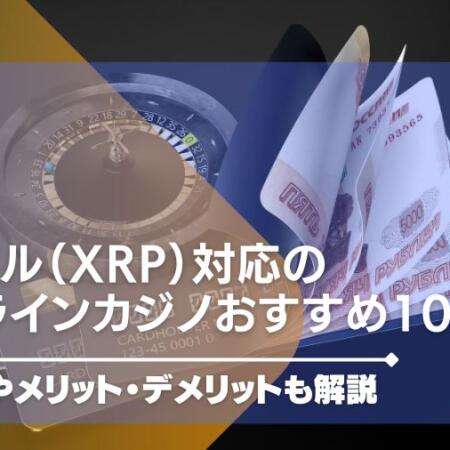 2024年最新｜リップル（XRP）対応のオンラインカジノを紹介！入出金やメリット・デメリットも解説