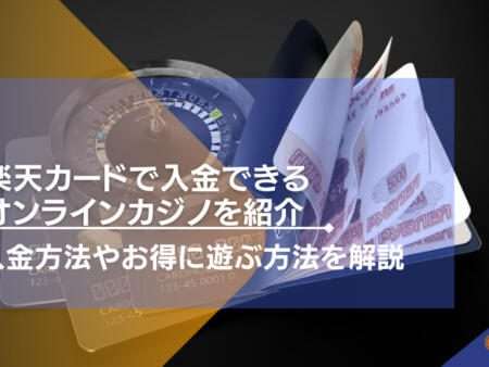 楽天カードで入金できるオンラインカジノを紹介。入金方法やお得に遊ぶ方法を解説