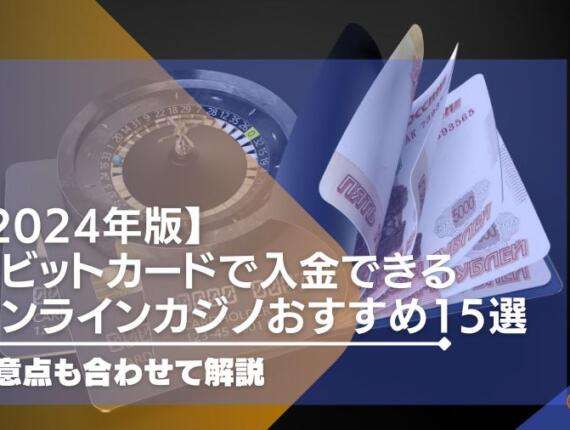 【2024年版】デビットカードで入金できるオンラインカジノおすすめ15選！注意点も合わせて解説