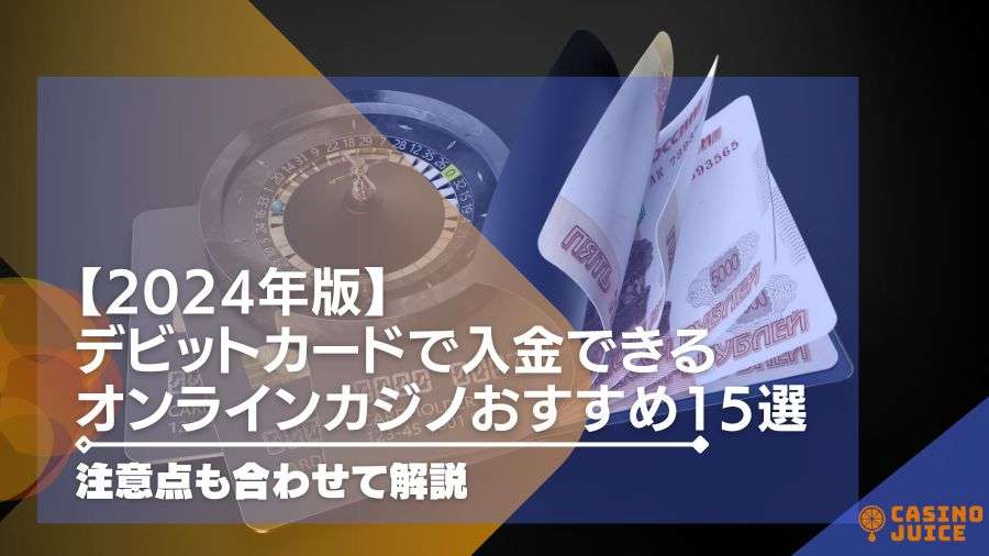 【2024年版】デビットカードで入金できるオンラインカジノおすすめ15選！注意点も合わせて解説