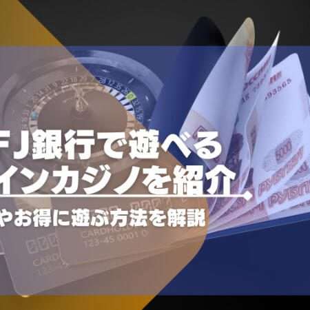 三菱ufj銀行で遊べるオンラインカジノを紹介。入出金方法やお得に遊ぶ方法を解説。