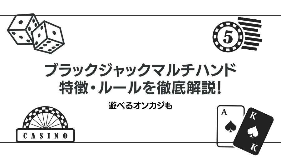 ブラックジャックマルチハンドの特徴・ルールを徹底解説！遊べるオンカジも