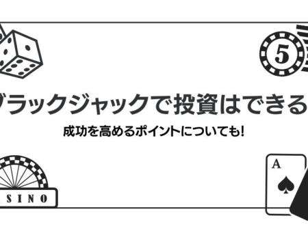 ブラックジャックで投資することはできる？方法やメリット・デメリットを解説