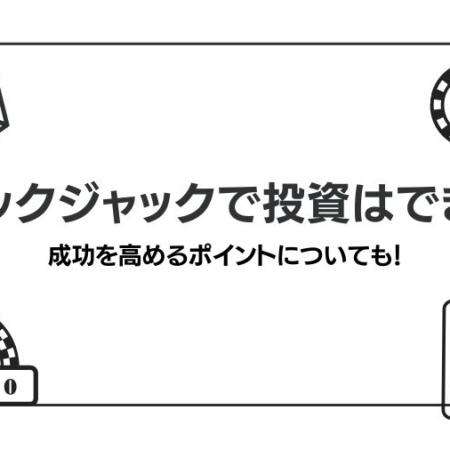 ブラックジャックで投資することはできる？方法やメリット・デメリットを解説