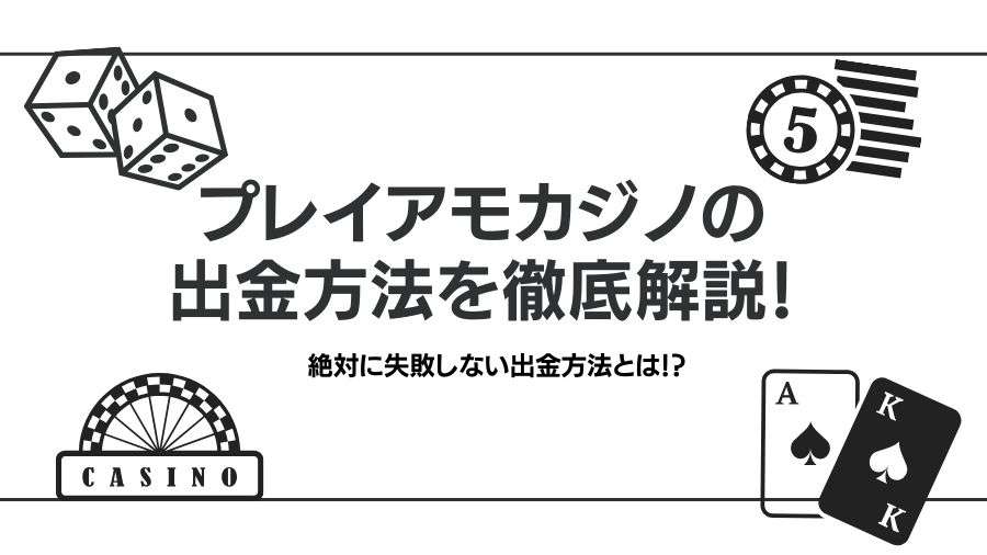 プレイアモカジノの出金方法を徹底解説！絶対に失敗しない出金方法とは！？