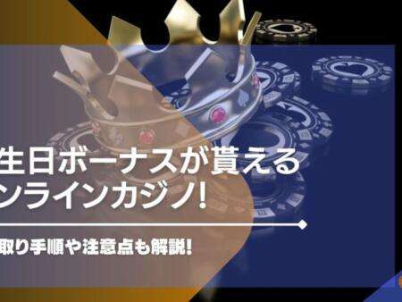 誕生日ボーナスが貰えるオンラインカジノ8選！受け取り手順や注意点も解説