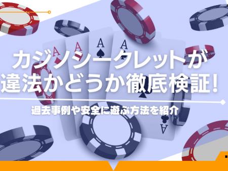 カジノシークレットが違法かどうか徹底検証！過去事例や安全に遊ぶ方法を紹介