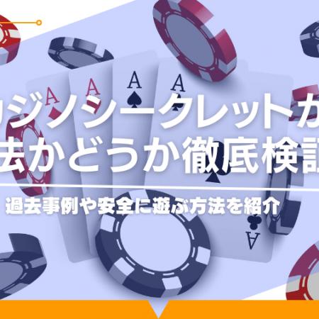 カジノシークレットが違法かどうか徹底検証！過去事例や安全に遊ぶ方法を紹介