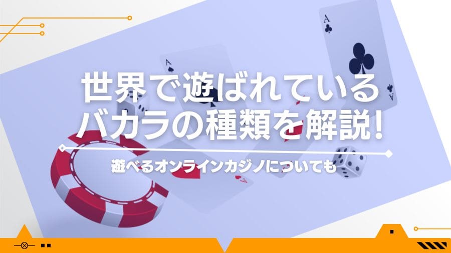 世界で遊ばれているバカラの種類を解説！遊べるオンラインカジノについても