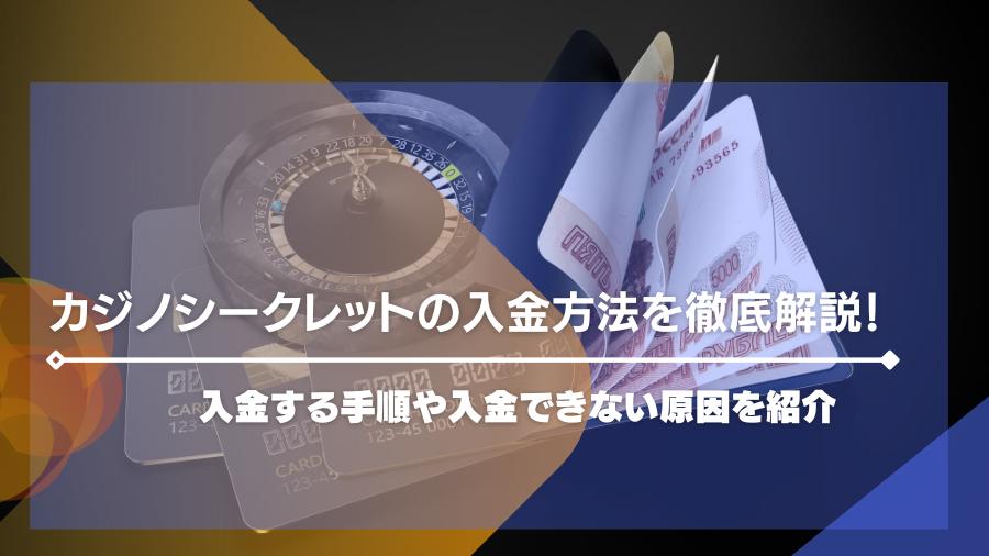 カジノシークレットの入金方法を徹底解説！入金する手順や入金できない原因を紹介