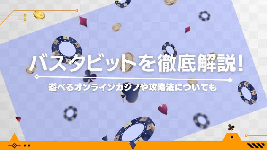 バスタビットを徹底解説！遊べるオンラインカジノや攻略法についても