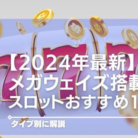 【2024年最新】メガウェイズ搭載スロットおすすめ16選！タイプ別に解説