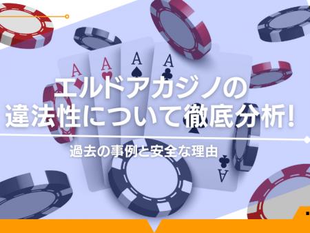 エルドアカジノの違法性について徹底分析！過去の事例と安全な理由