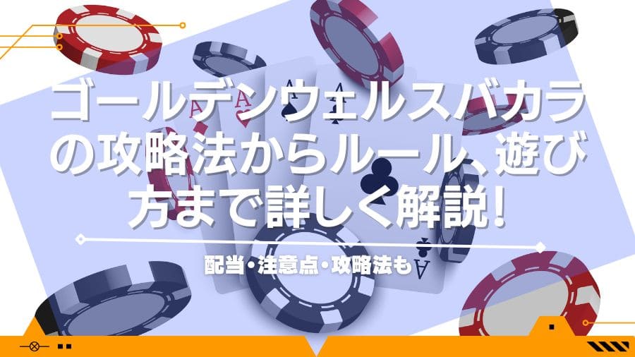 ゴールデンウェルスバカラの攻略法からルール、遊び方まで詳しく解説！