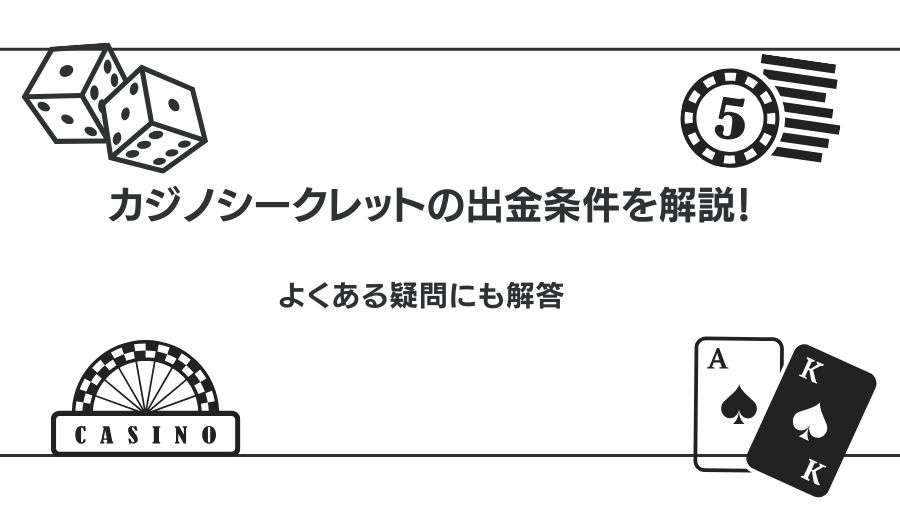 カジノシークレットの出金条件を解説！よくある疑問にも解答