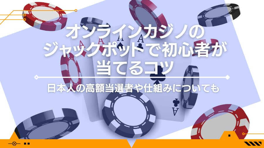 オンラインカジノのジャックポットで初心者が当てるコツとは｜日本人の高額当選者や仕組みについても