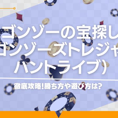 ゴンゾーの宝探し（ゴンゾーズトレジャーハントライブ）徹底攻略！勝ち方や遊び方は？