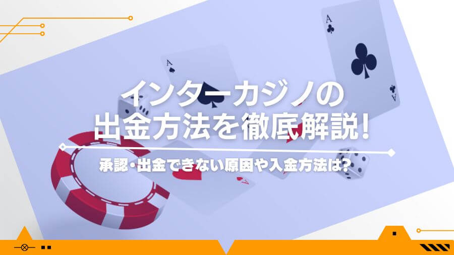 インターカジノの出金方法を徹底解説！承認・出金できない原因や入金方法は？