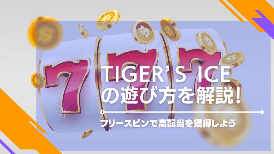 Tiger’s Ice の遊び方を解説！フリースピンで高配当を獲得しよう