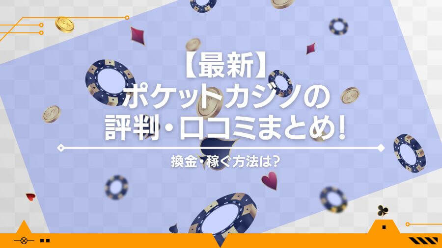 【2024年最新】ポケットカジノの評判・口コミまとめ！換金・稼ぐ方法は？