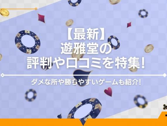 【最新】遊雅堂の評判や口コミを特集！ダメな所や勝ちやすいゲームも紹介！