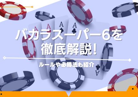 バカラスーパー6を徹底解説！ルールや必勝法も紹介