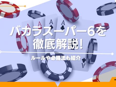 バカラスーパー6を徹底解説！ルールや必勝法も紹介