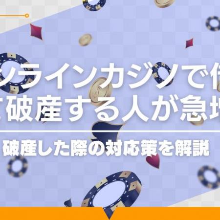 オンラインカジノで借金して破産する人が急増加！破産した際の対応策を解説