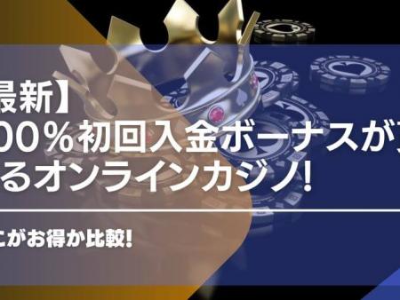 100％初回入金ボーナスが貰えるオンラインカジノ10選！どこがお得か比較！