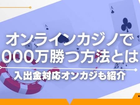 オンラインカジノで1000万勝つ方法とは？入出金対応オンカジも紹介