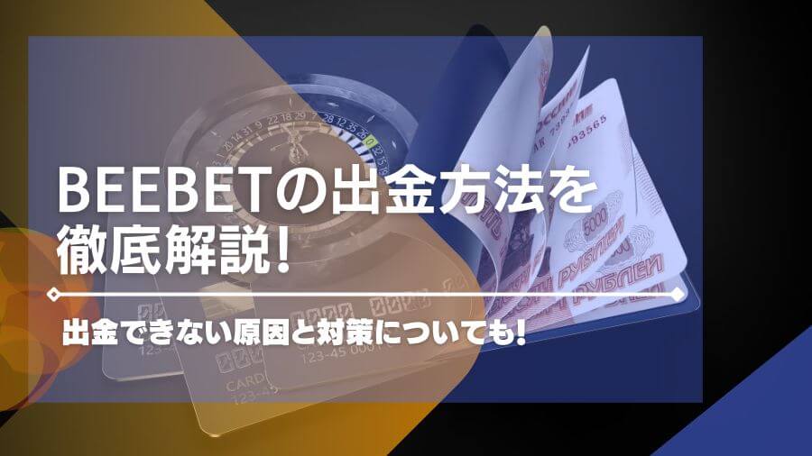 BeeBetの出金方法を紹介！出金できない原因と対策についても！