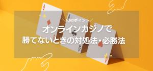 オンラインカジノで勝てないときの対処法・必勝法