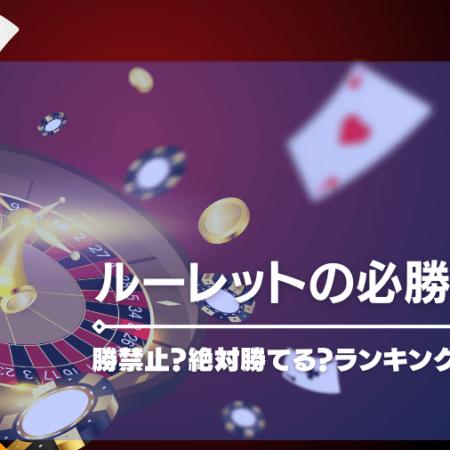 ルーレットの必勝法7選！禁止？絶対勝てる？ランキング方式で紹介